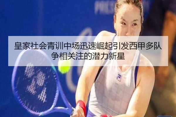 皇家社会青训中场迅速崛起引发西甲多队争相关注的潜力新星